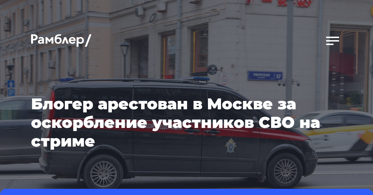 Блогер арестован в Москве за оскорбление участников СВО на стриме