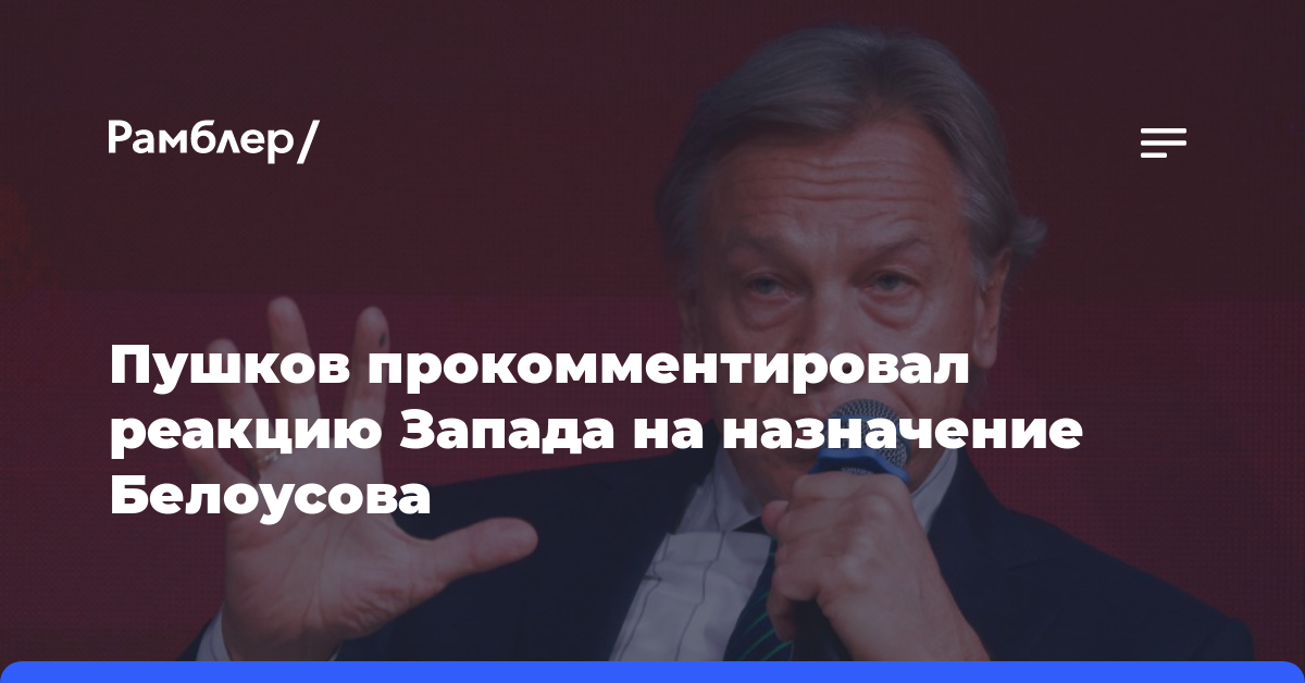 Пушков ёмко оценил реакцию Запада на назначение Белоусова