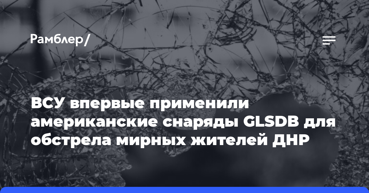 ВСУ впервые применили американские снаряды GLSDB для обстрела мирных жителей ДНР