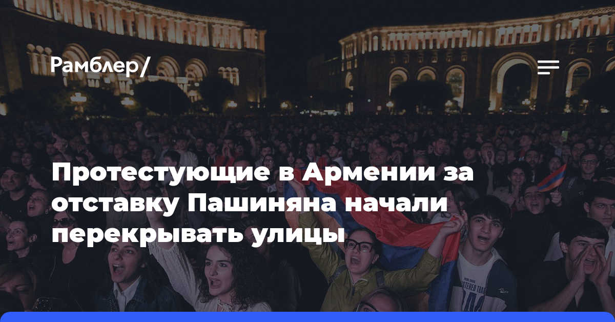 Протестующие в Армении за отставку Пашиняна начали перекрывать улицы