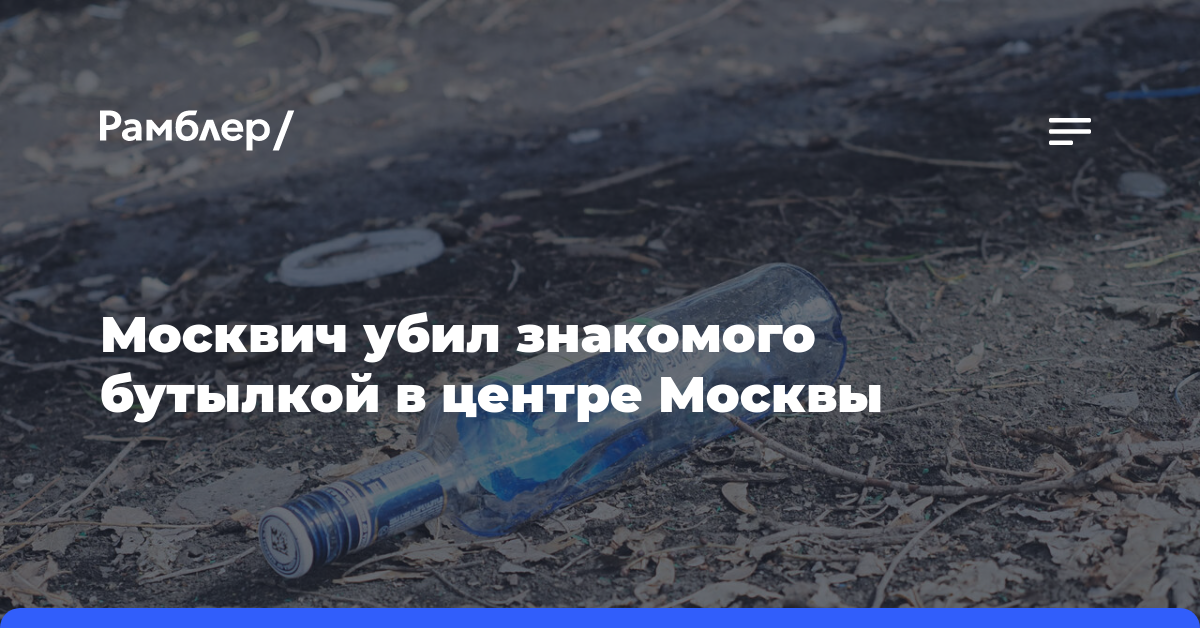 Москвич убил знакомого бутылкой в центре Москвы