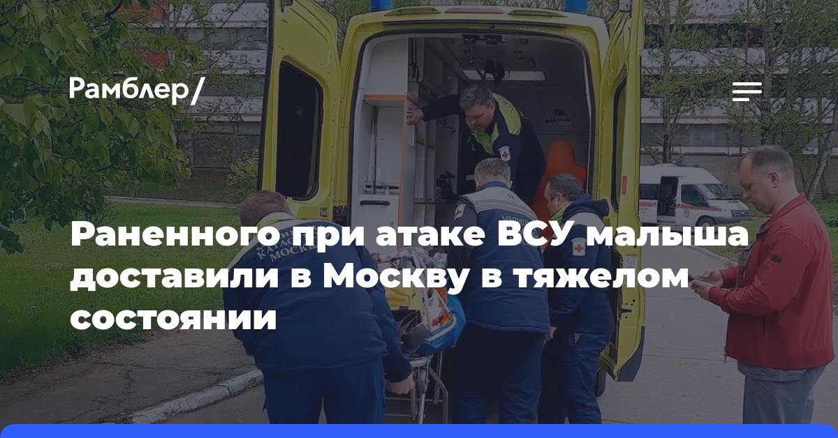 Раненного при атаке ВСУ малыша доставили в Москву в тяжелом состоянии