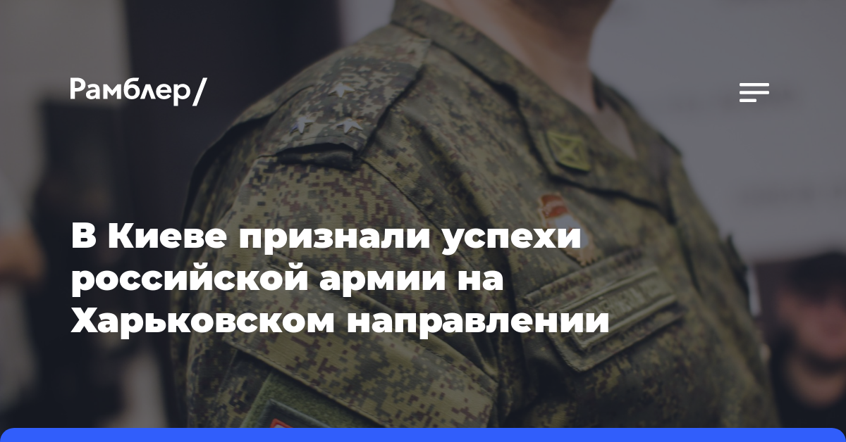 В Киеве признали успехи российской армии на Харьковском направлении