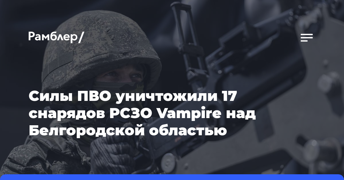 Силы ПВО уничтожили 17 снарядов РСЗО Vampire над Белгородской областью