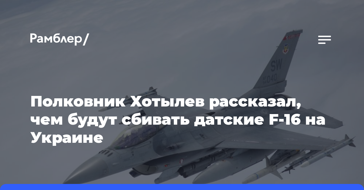 Полковник Хотылев рассказал, чем будут сбивать датские F-16 на Украине