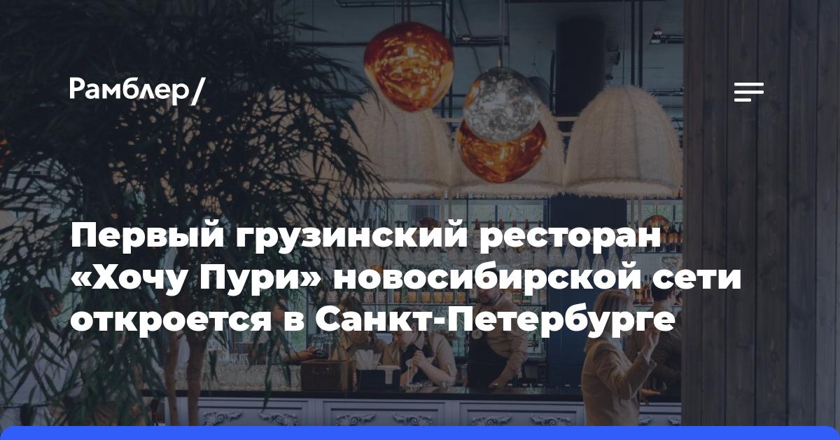 Первый грузинский ресторан «Хочу Пури» новосибирской сети откроется в Санкт-Петербурге