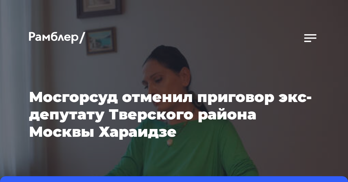 Мосгорсуд отменил приговор экс-депутату Тверского района Москвы Хараидзе