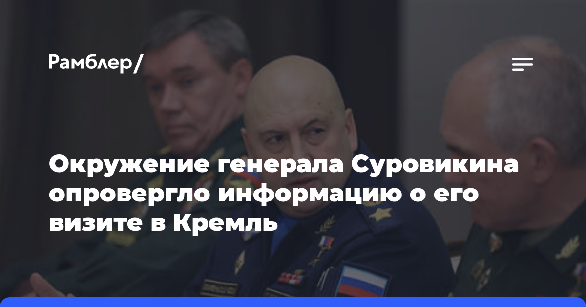 Окружение генерала Суровикина опровергло информацию о его визите в Кремль