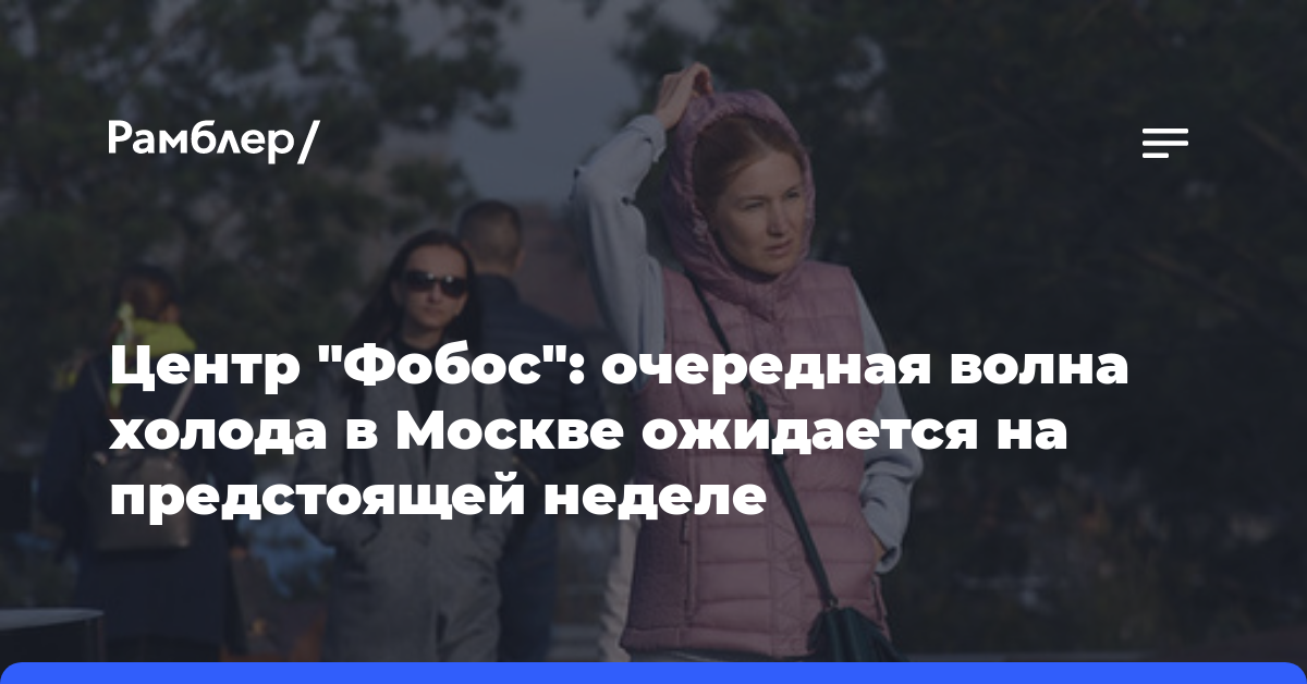 Центр «Фобос»: очередная волна холода в Москве ожидается на предстоящей неделе