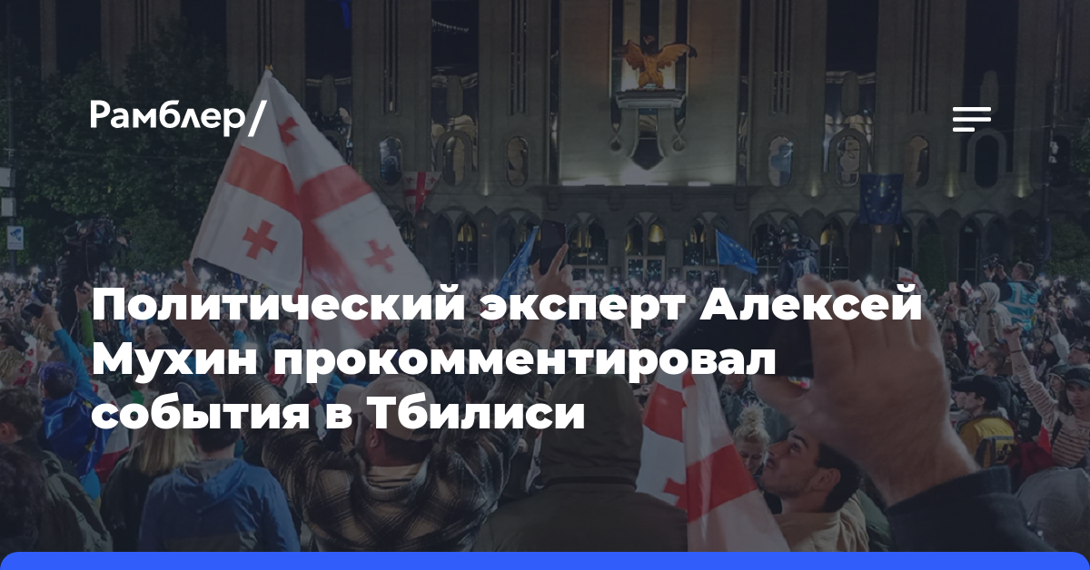 Политический эксперт Алексей Мухин прокомментировал события в Тбилиси