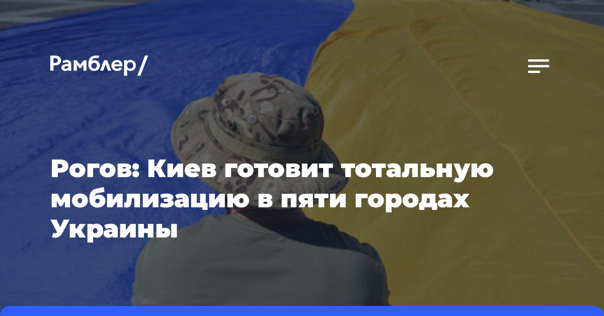 Рогов: Киев готовит тотальную мобилизацию в пяти городах Украины