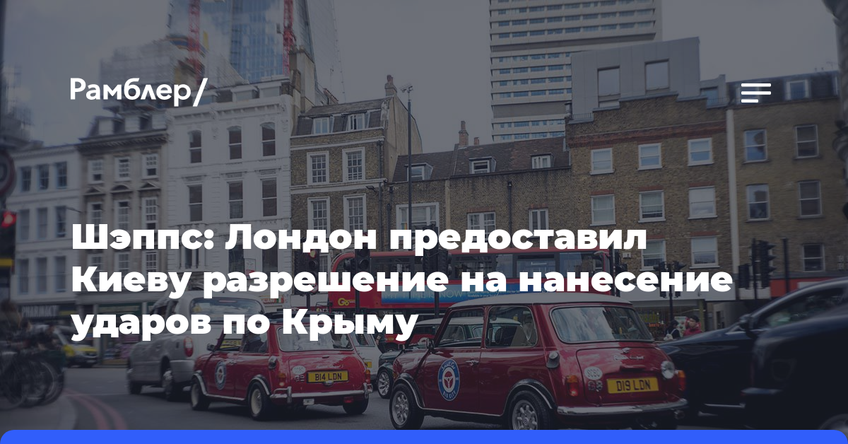 Шэппс: Лондон предоставил Киеву разрешение на нанесение ударов по Крыму