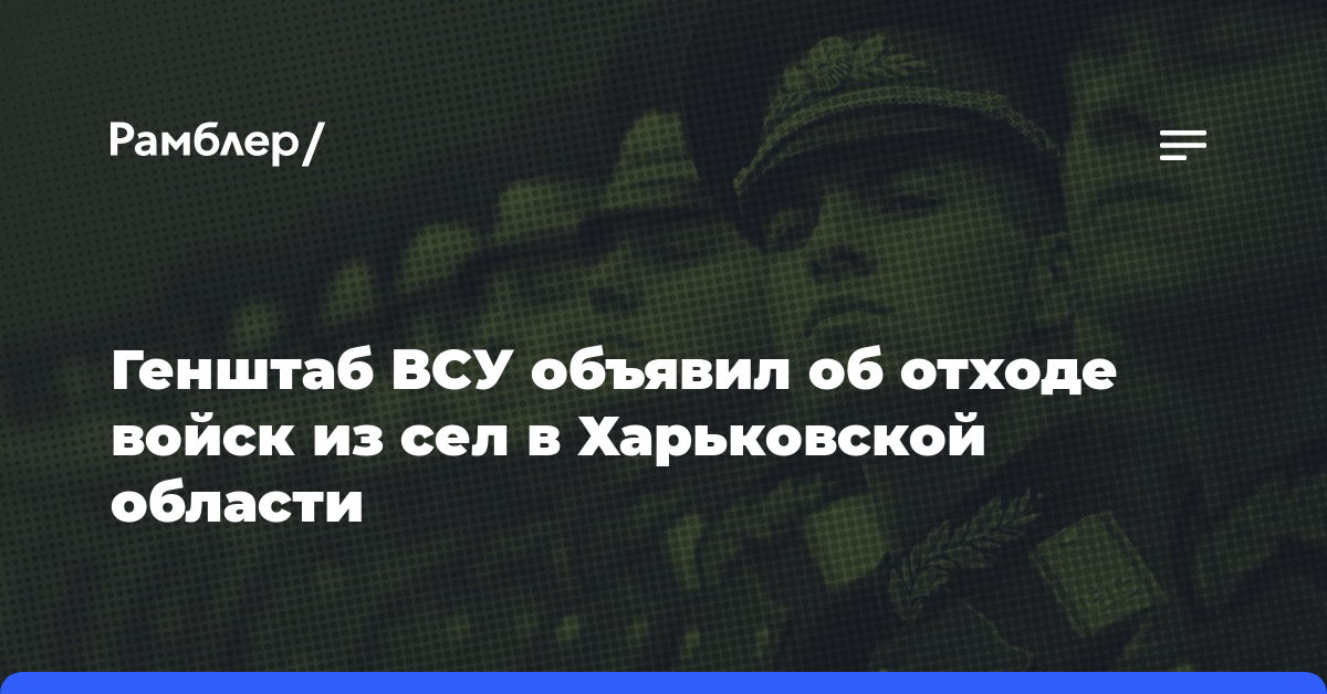 Генштаб ВСУ объявил об отходе войск из сел в Харьковской области