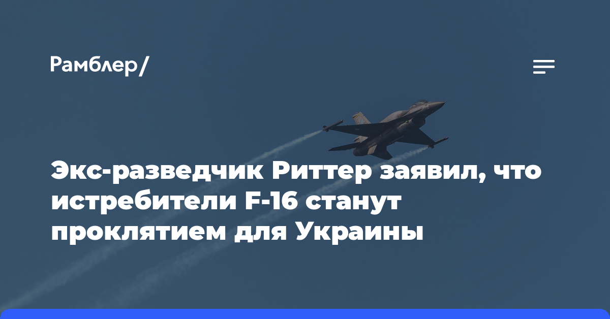Экс-разведчик Риттер заявил, что истребители F-16 станут проклятием для Украины