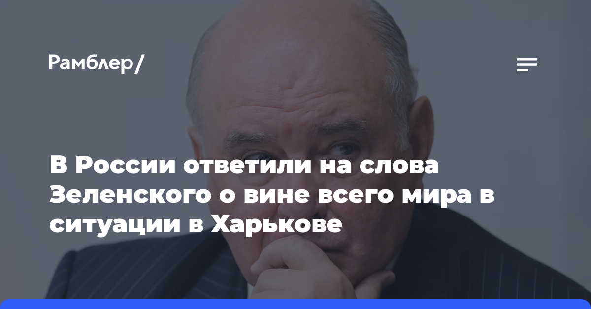 В России ответили на слова Зеленского о вине всего мира в ситуации в Харькове
