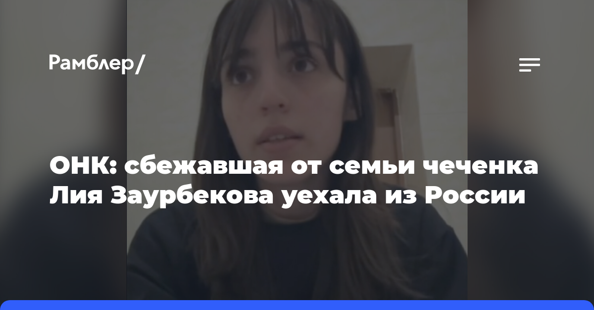 ОНК: сбежавшая от семьи чеченка Лия Заурбекова уехала из России