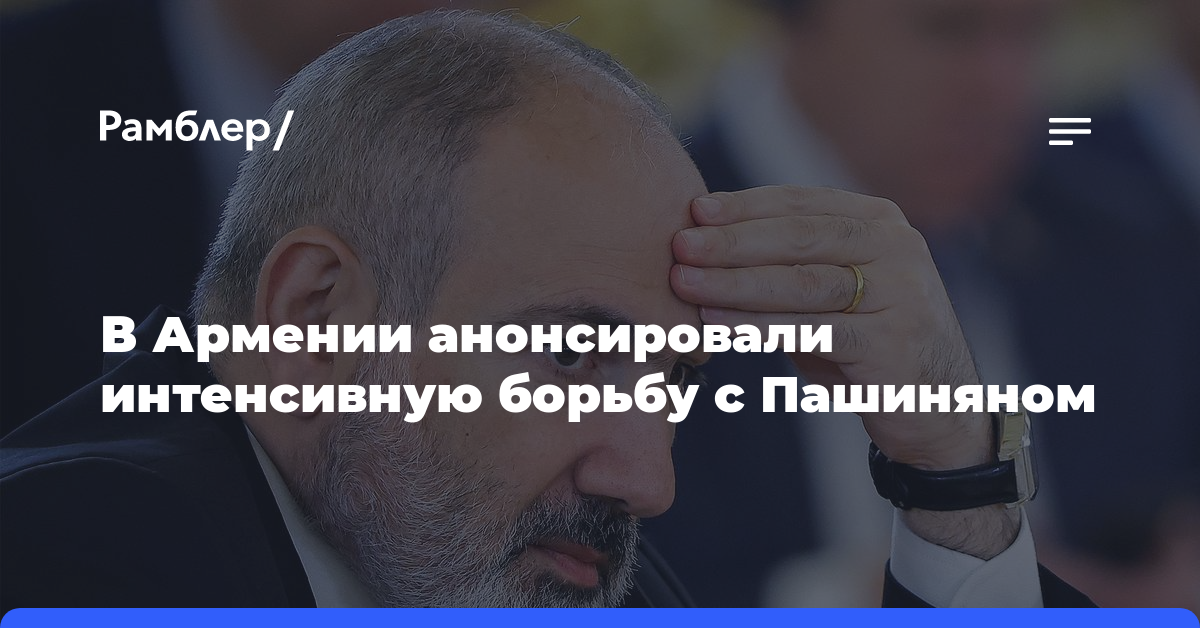 В Армении анонсировали интенсивную борьбу с Пашиняном