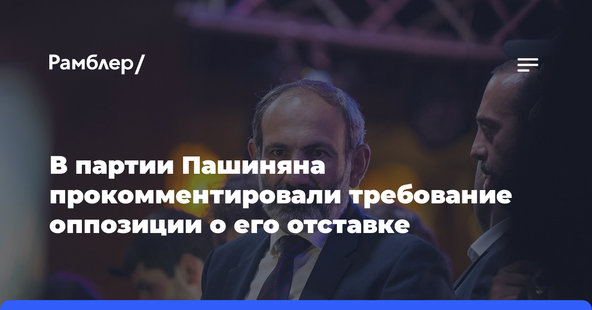 В партии Пашиняна прокомментировали требование оппозиции о его отставке