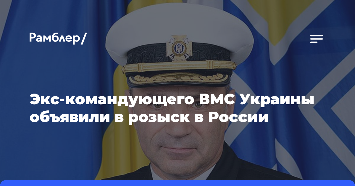 Экс-командующего ВМС Украины объявили в розыск в России