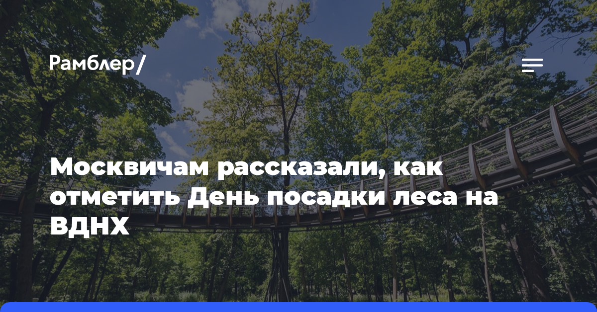 Москвичам рассказали, как отметить День посадки леса на ВДНХ