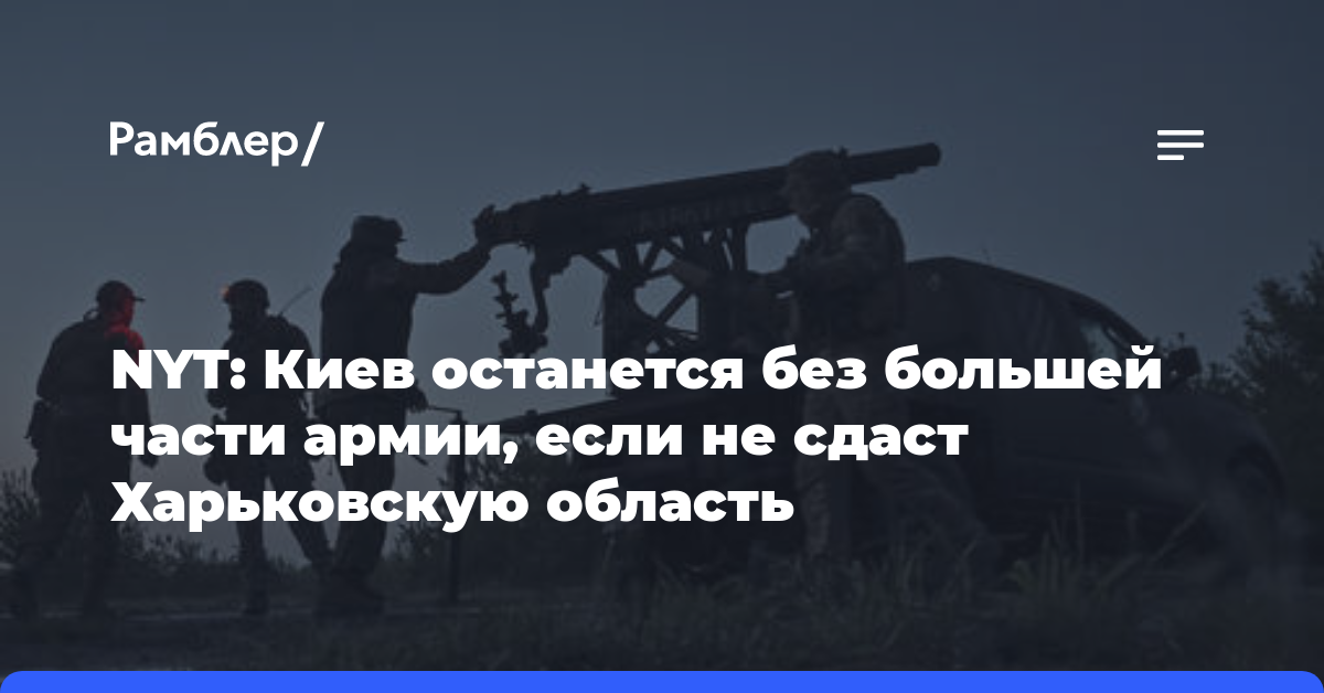 NYT: Киев останется без большей части армии, если не сдаст Харьковскую область