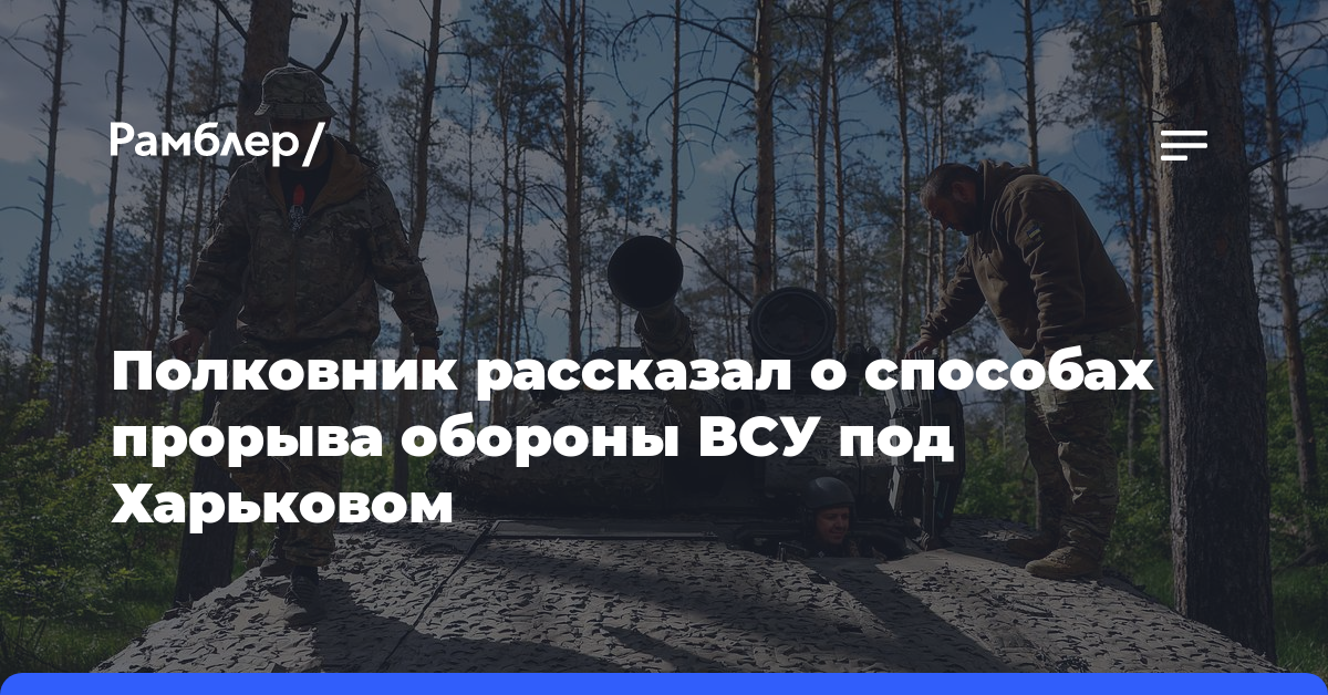 Полковник рассказал о способах прорыва обороны ВСУ под Харьковом