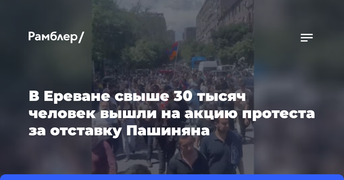 В Ереване свыше 30 тысяч человек вышли на акцию протеста за отставку Пашиняна