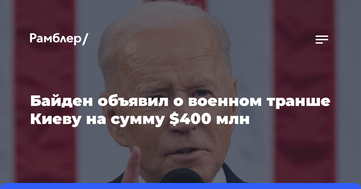 Глава Белого дома Джо Байден объявил о военном транше Киеву на сумму $400 млн