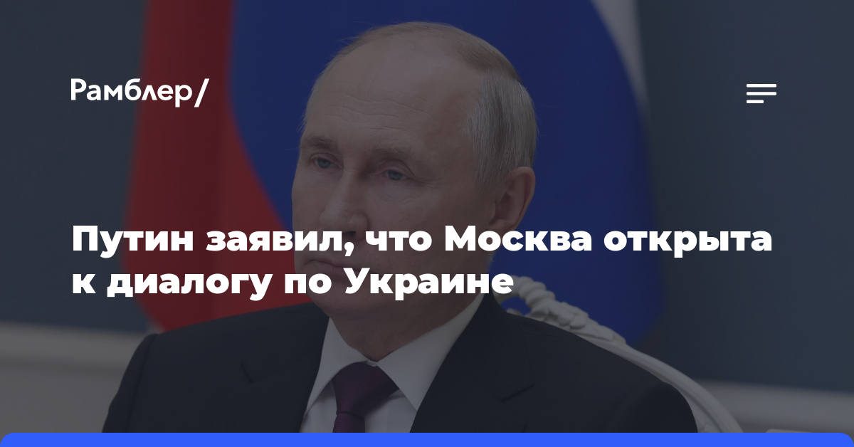 Путин заявил, что Москва открыта к диалогу по Украине