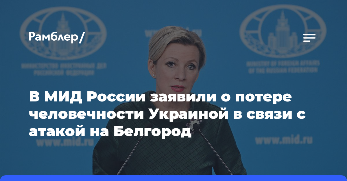 В МИД России заявили о потере человечности Украиной в связи с атакой на Белгород