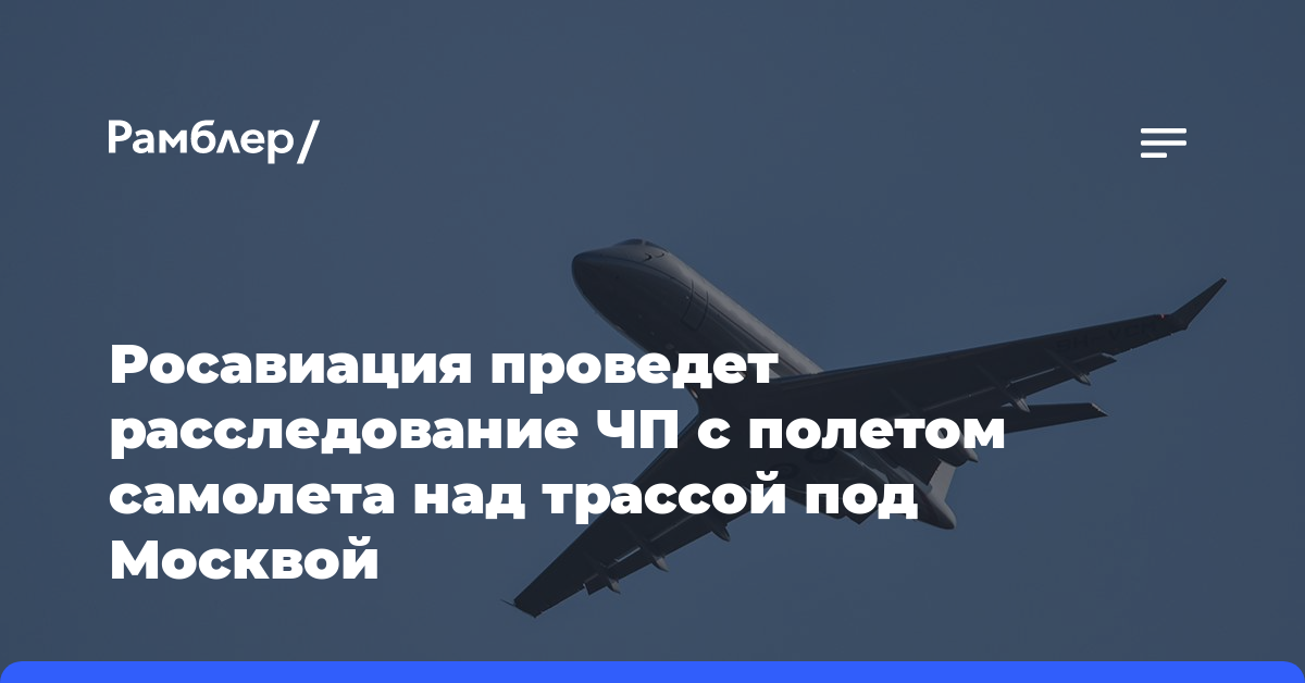 Росавиация проведет расследование ЧП с полетом самолета над трассой под Москвой