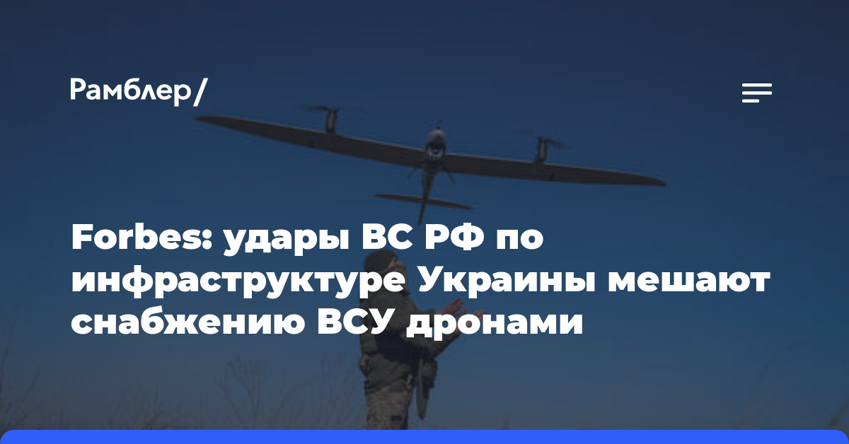 Forbes: удары ВС РФ по инфраструктуре Украины мешают снабжению ВСУ дронами