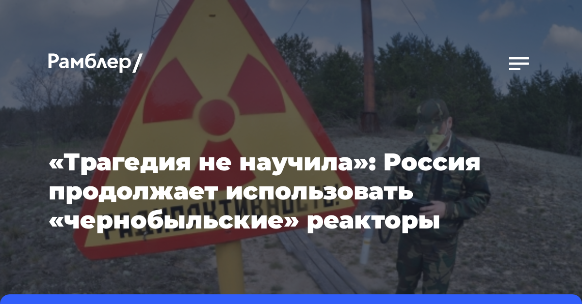 «Трагедия не научила»: Россия продолжает использовать «чернобыльские» реакторы