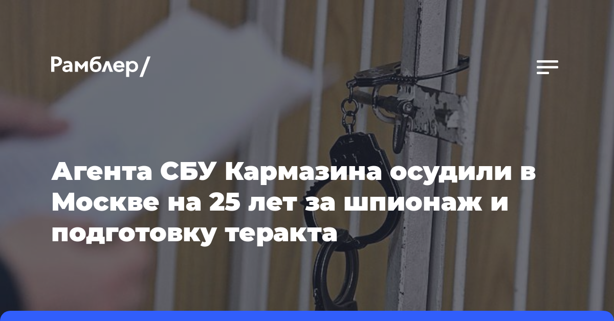 Агента СБУ Кармазина осудили в Москве на 25 лет за шпионаж и подготовку теракта