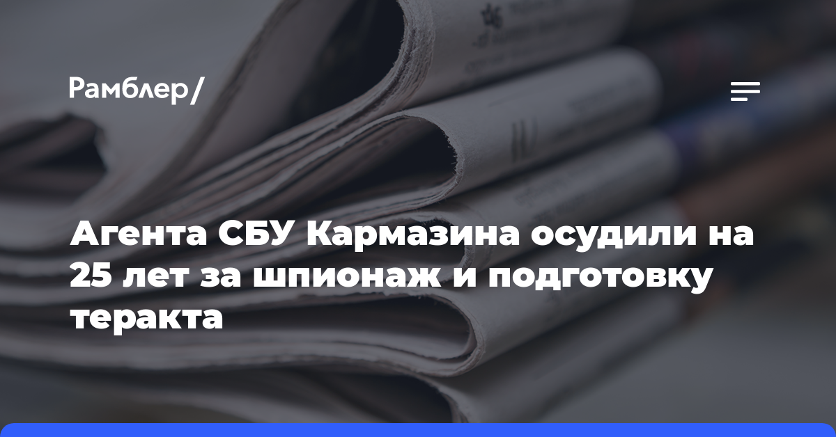 Агента СБУ Кармазина осудили на 25 лет за шпионаж и подготовку теракта