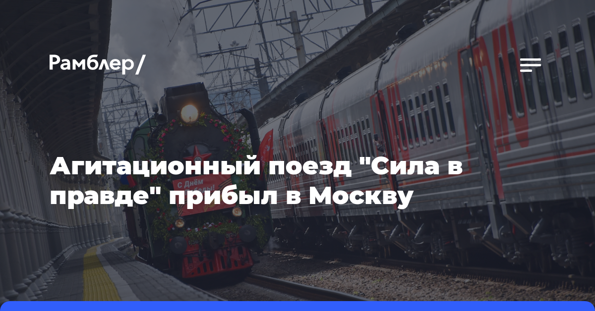 Агитационный поезд «Сила в правде» прибыл в Москву