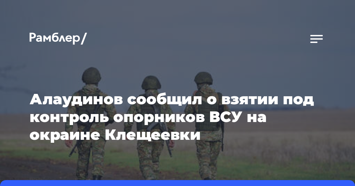 Алаудинов сообщил о взятии под контроль опорников ВСУ на окраине Клещеевки