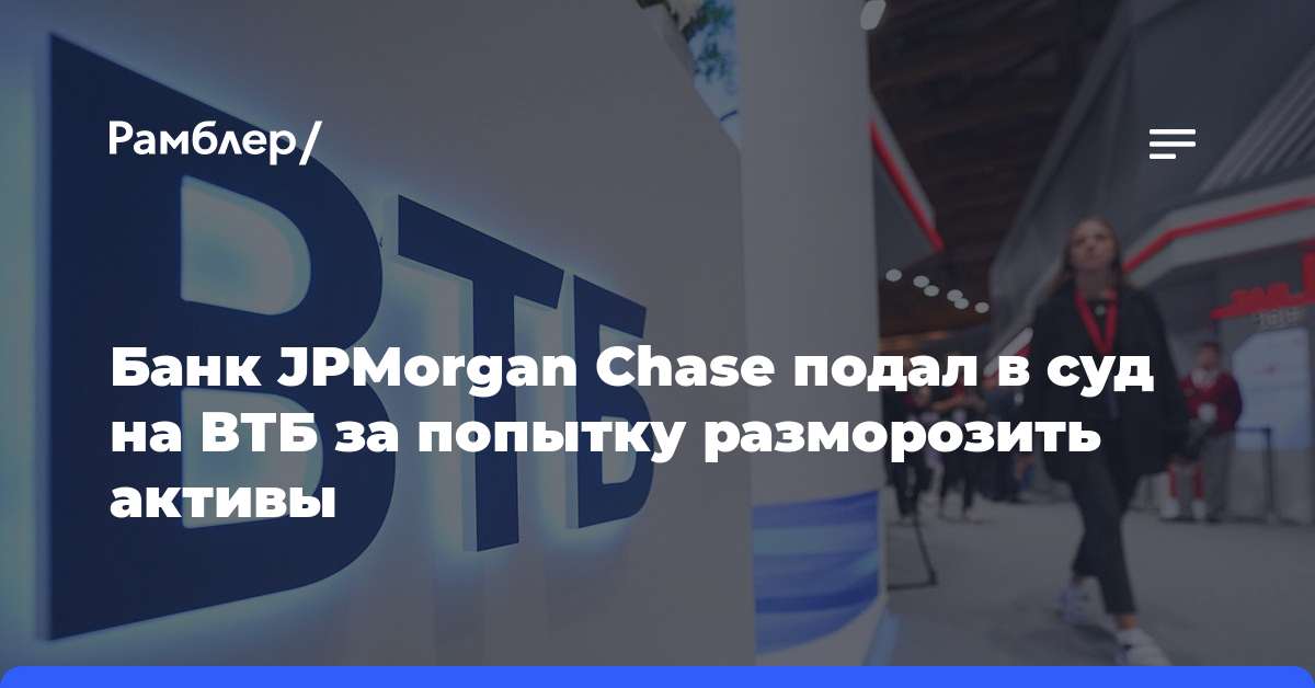 Банк JPMorgan Chase подал в суд на ВТБ за попытку разморозить активы