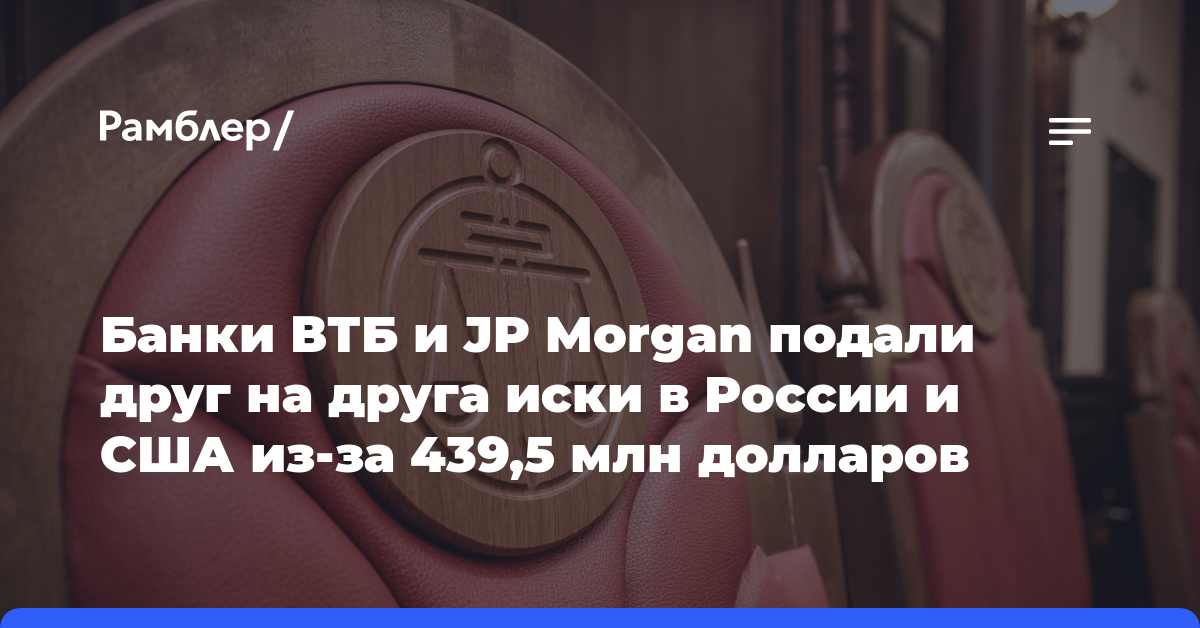 Банки ВТБ и JP Morgan подали друг на друга иски в России и США из-за 439,5 млн долларов