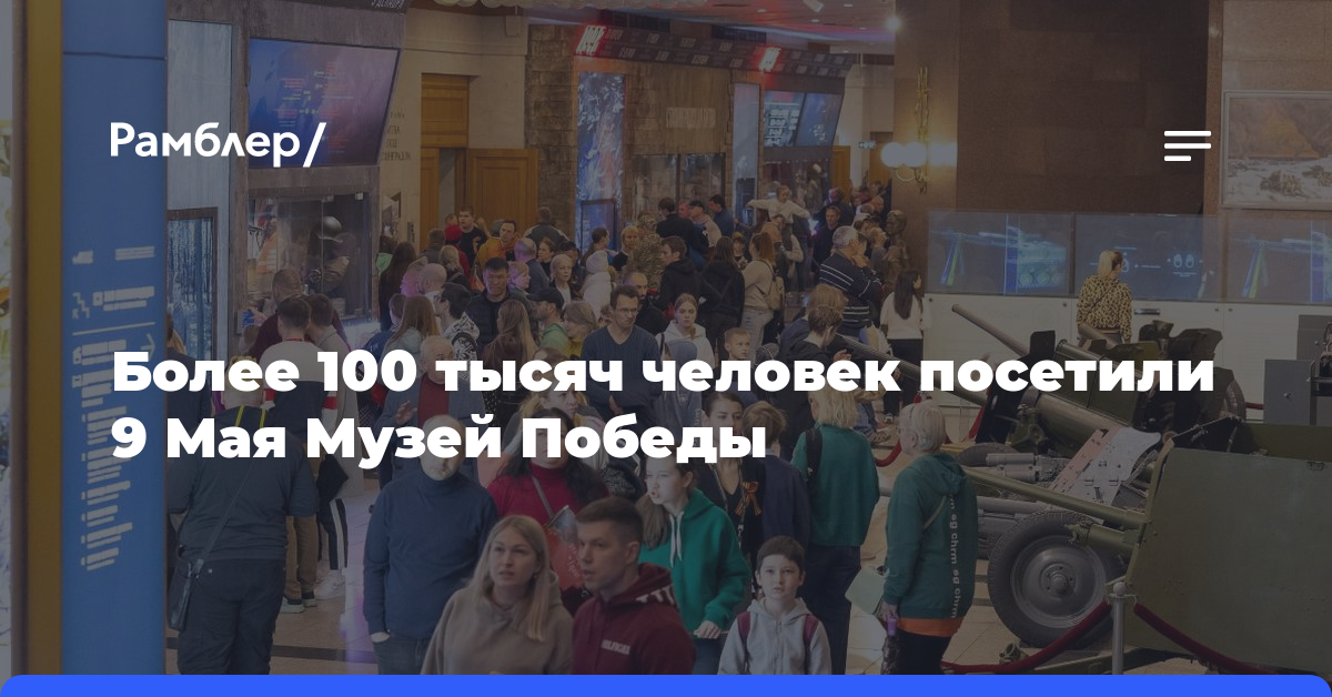 Более 100 тысяч человек посетили 9 Мая Музей Победы