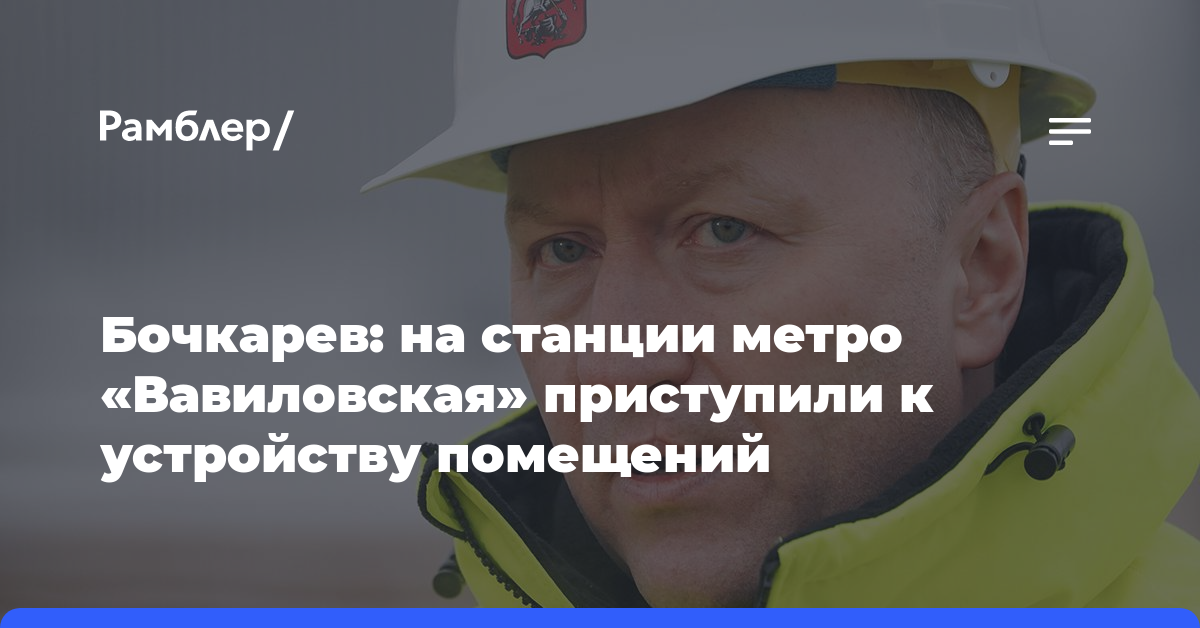 Андрей Бочкарев: На станции метро «Вавиловская» приступили к устройству помещений