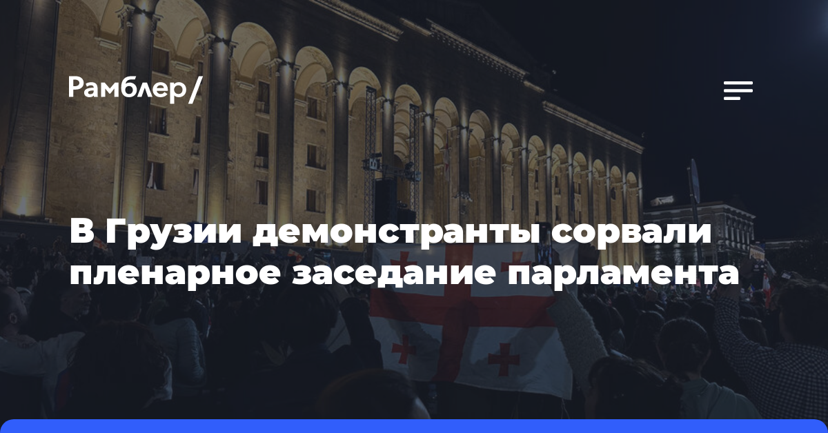 В Грузии демонстранты сорвали пленарное заседание парламента
