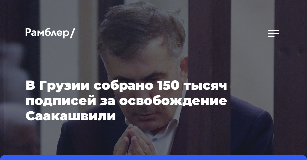 В Грузии собрано 150 тысяч подписей за освобождение Саакашвили