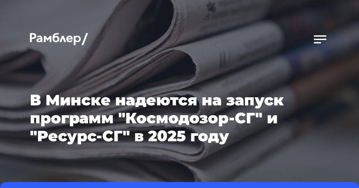 В Минске надеются на запуск программ «Космодозор-СГ» и «Ресурс-СГ» в 2025 году