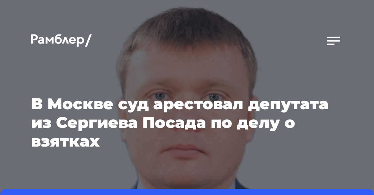 В Москве суд арестовал депутата из Сергиева Посада по делу о взятках