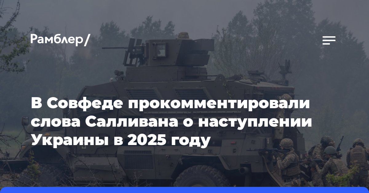 В Совфеде прокомментировали слова Салливана о наступлении Украины в 2025 году