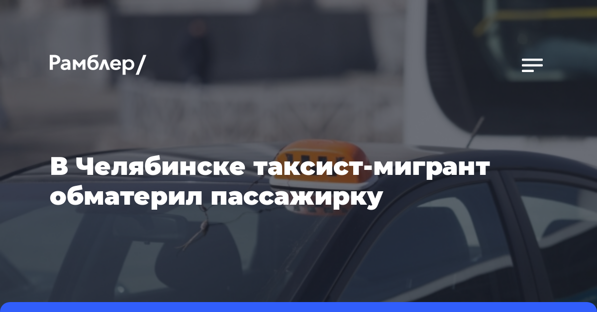 В Челябинске таксист-мигрант обматерил пассажирку