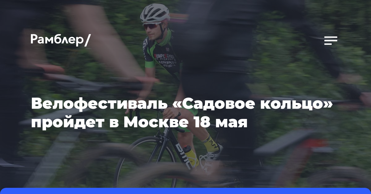 Велофестиваль «Садовое кольцо» пройдет в Москве 18 мая