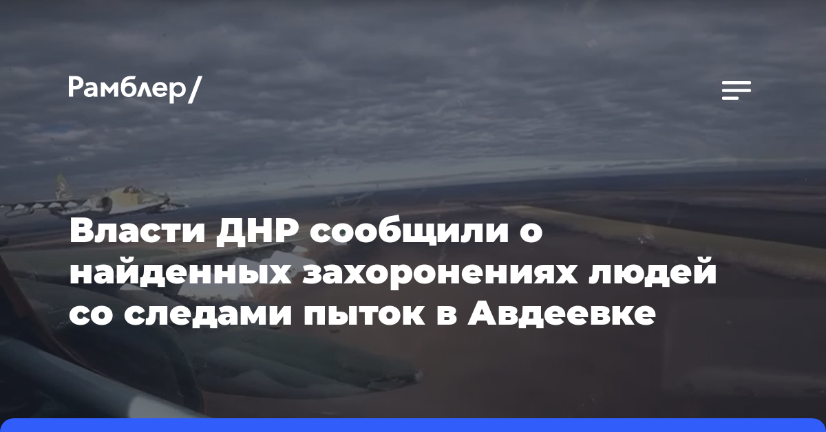 Власти ДНР сообщили о найденных захоронениях людей со следами пыток в Авдеевке