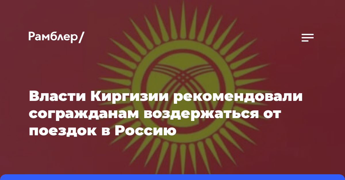 Власти Киргизии рекомендовали согражданам воздержаться от поездок в Россию